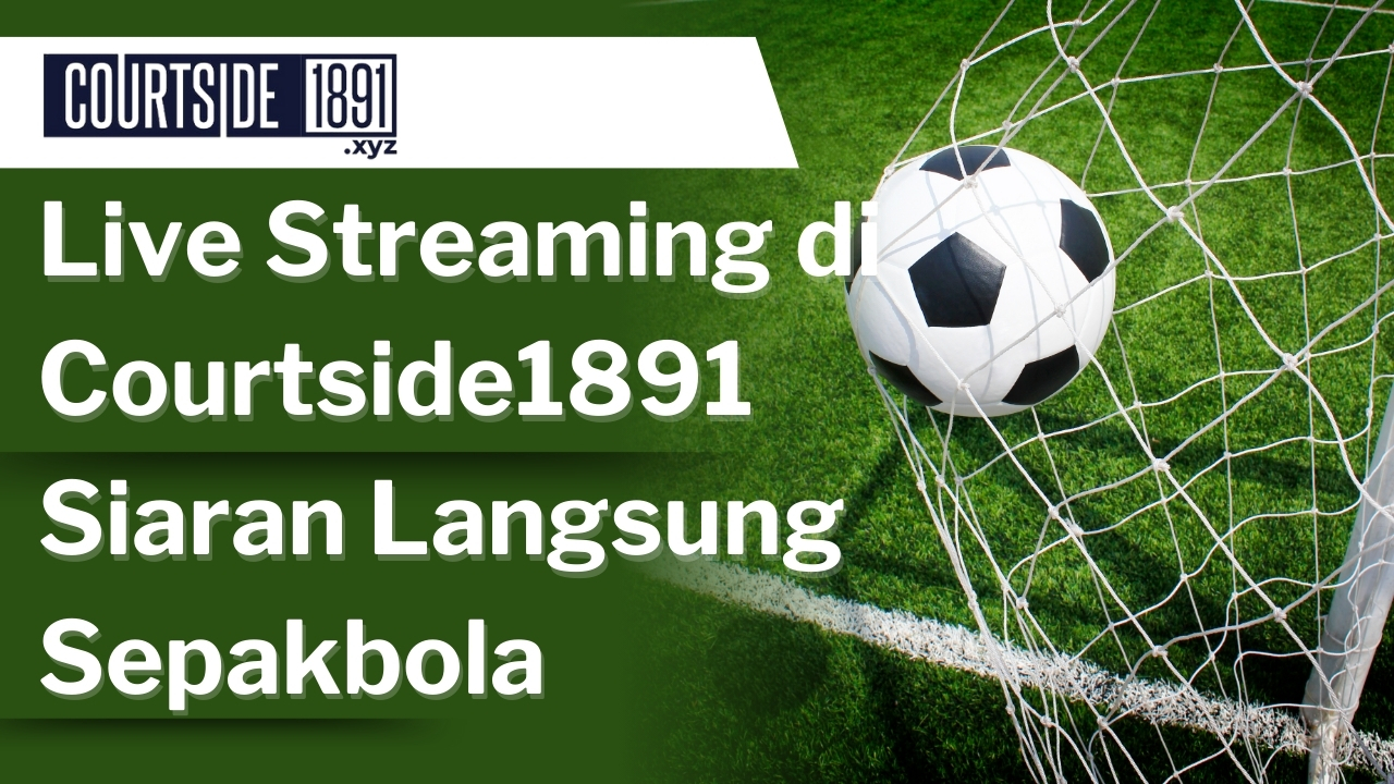 Layanan streaming Courtside1891 siaran langsung sepakbola berkualitas