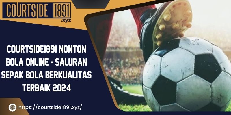 courtside1891-nonton-bola-online-saluran-sepak-bola-berkualitas-terbaik-2024